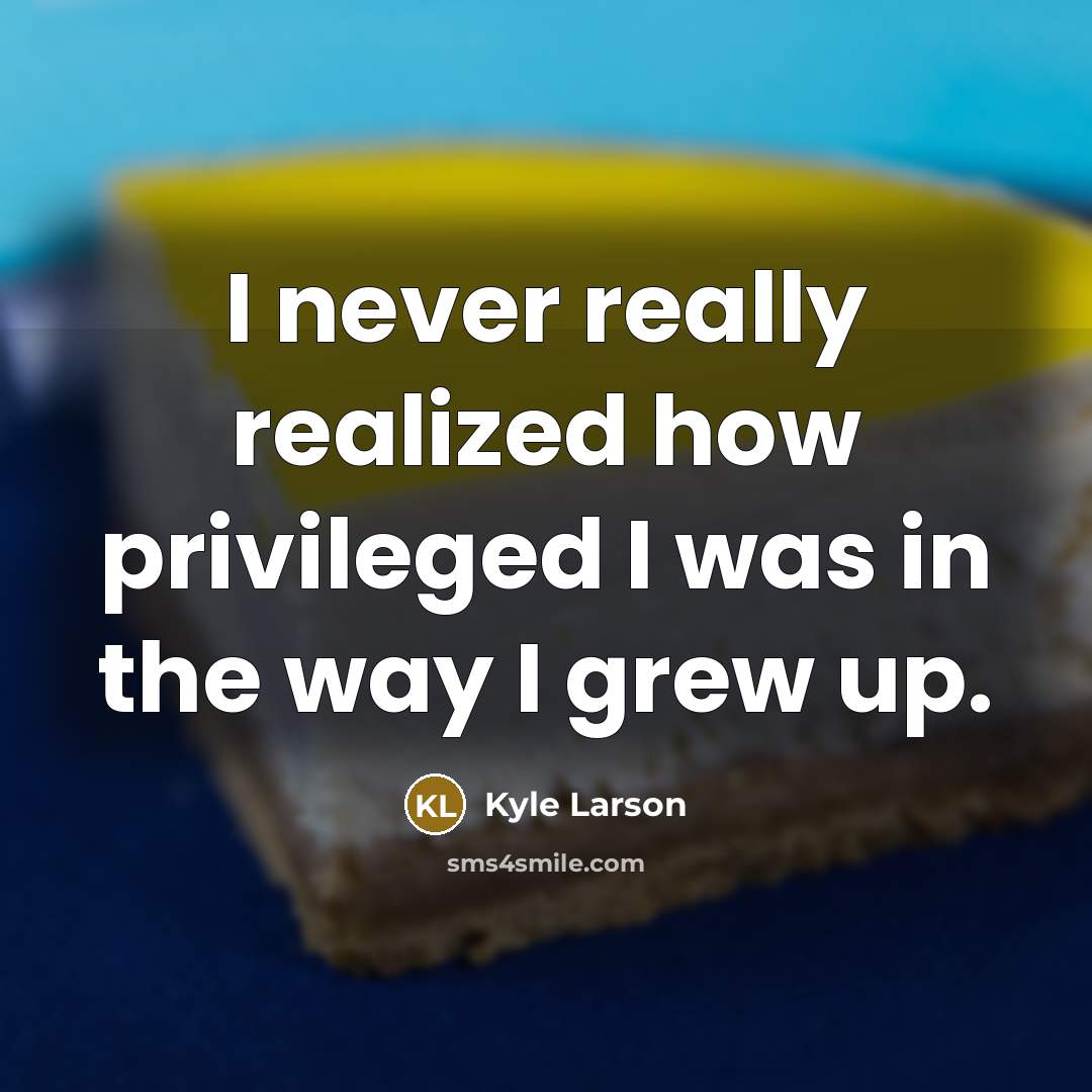 “I never really realized how privileged I was in the way I grew up.” quote by Kyle Larson