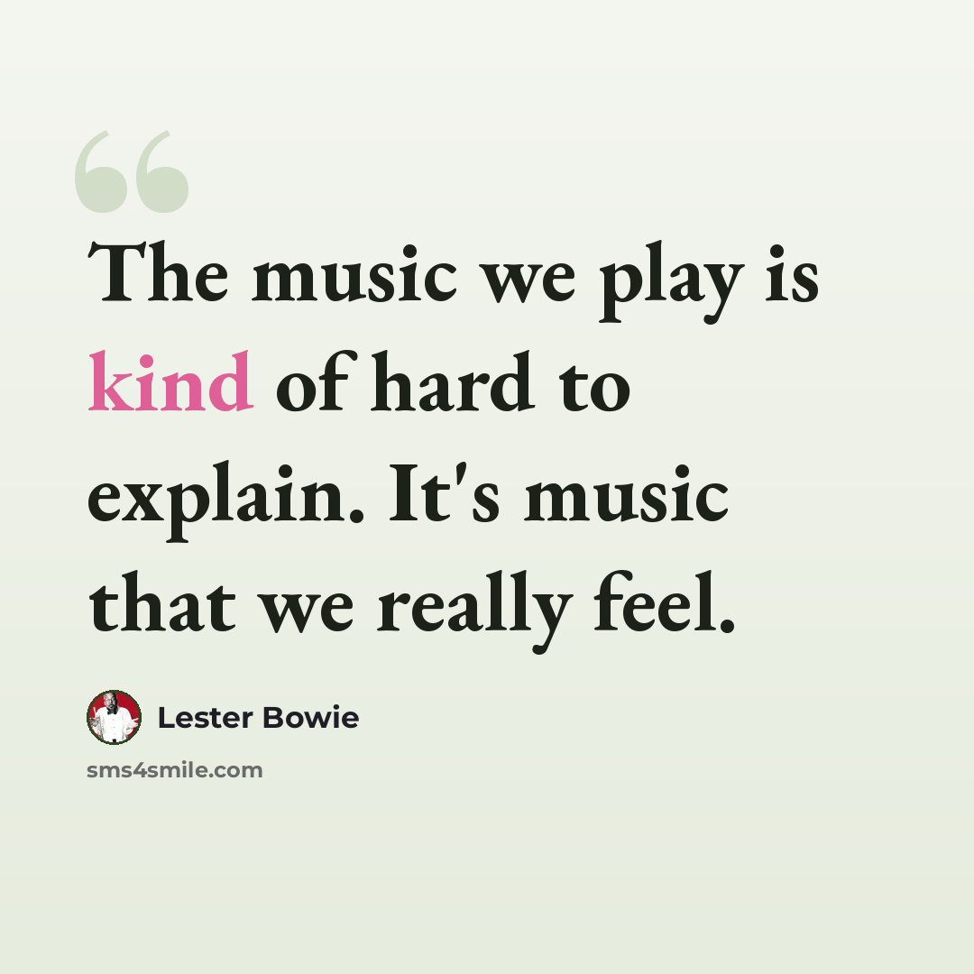 “The music we play is kind of hard to explain. It's music that we really feel.” quote by Lester Bowie
