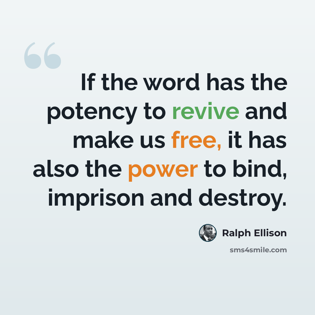 “If the word has the potency to revive and make us free, it has also the power to bind, imprison and destroy.” quote by Ralph Ellison