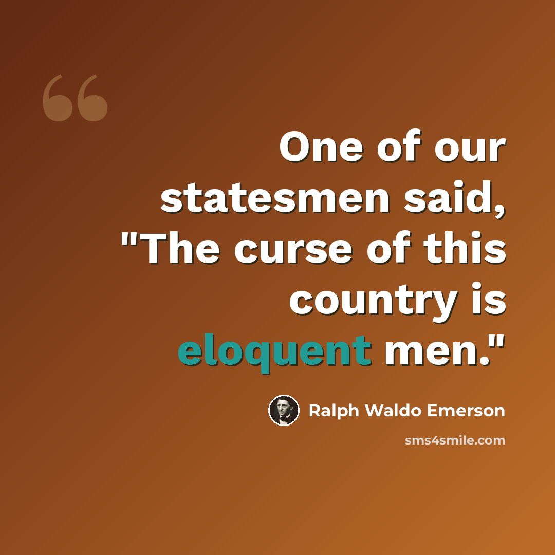 “One of our statesmen said, "The curse of this country is eloquent men."” quote by Ralph Waldo Emerson