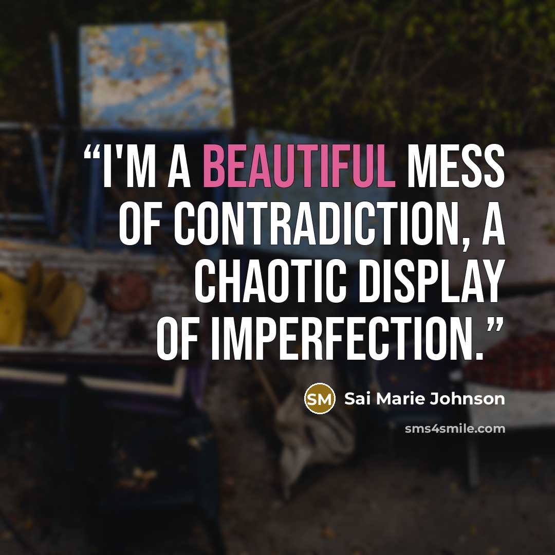 “I'm a beautiful mess of contradiction, A chaotic display of imperfection.” quote by Sai Marie Johnson