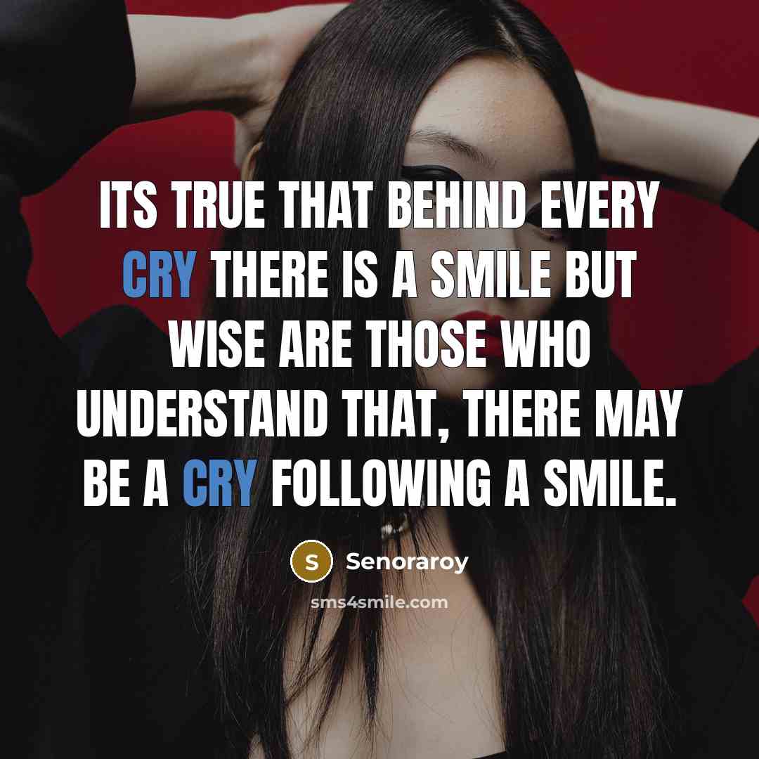 “Its true that behind every cry there is a smile but wise are those who understand that, there may be a cry following a smile.” quote by Senoraroy