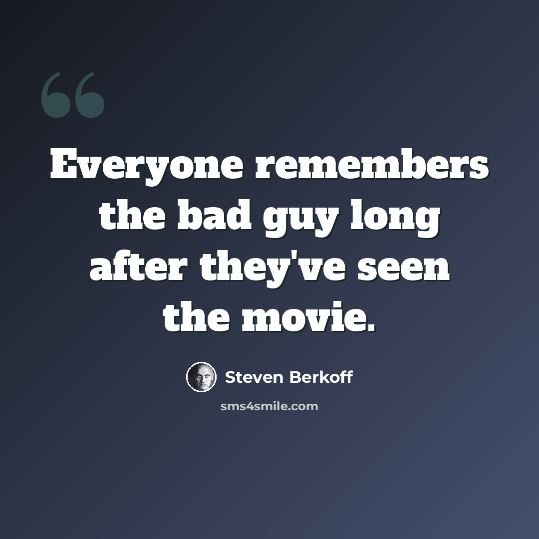 “Everyone remembers the bad guy long after they've seen the movie.” quote by Steven Berkoff
