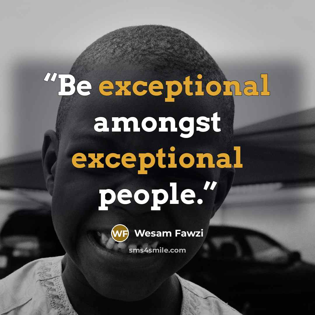 “Be exceptional amongst exceptional people.” quote by Wesam Fawzi