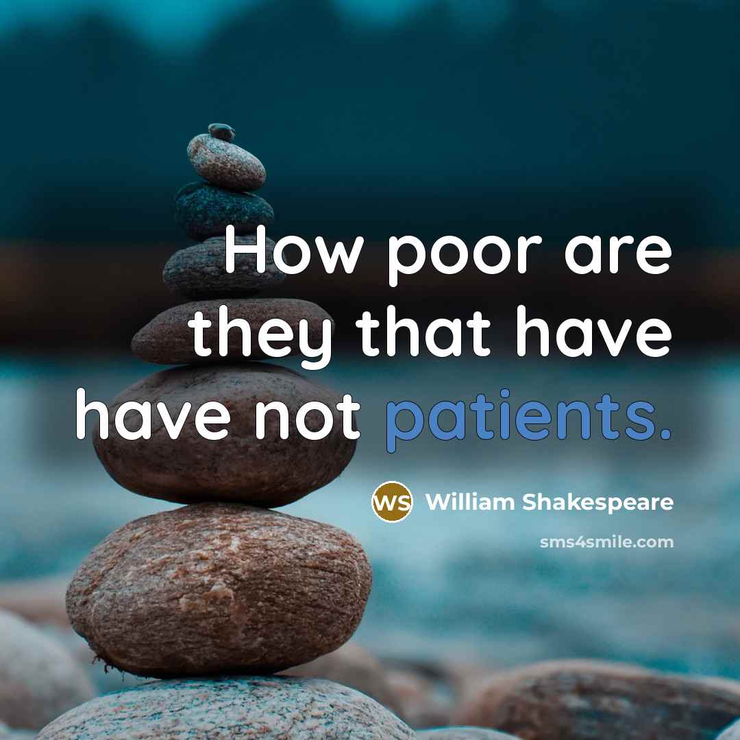 “How poor are they that have have not patients.” quote by William Shakespeare
