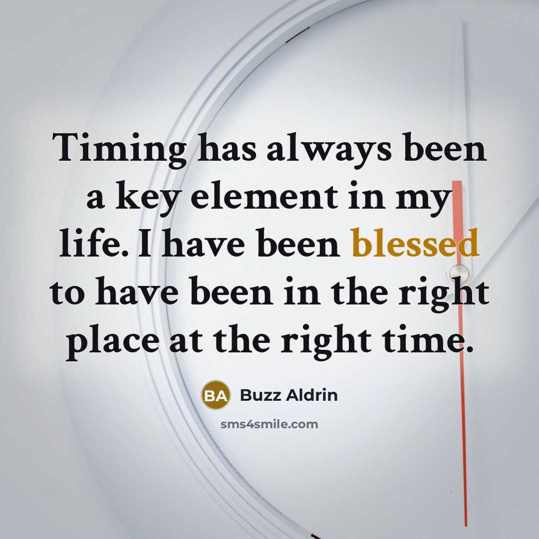 “Timing has always been a key element in my life. I have been blessed to have been in the right place at the right time.” quote by Buzz Aldrin
