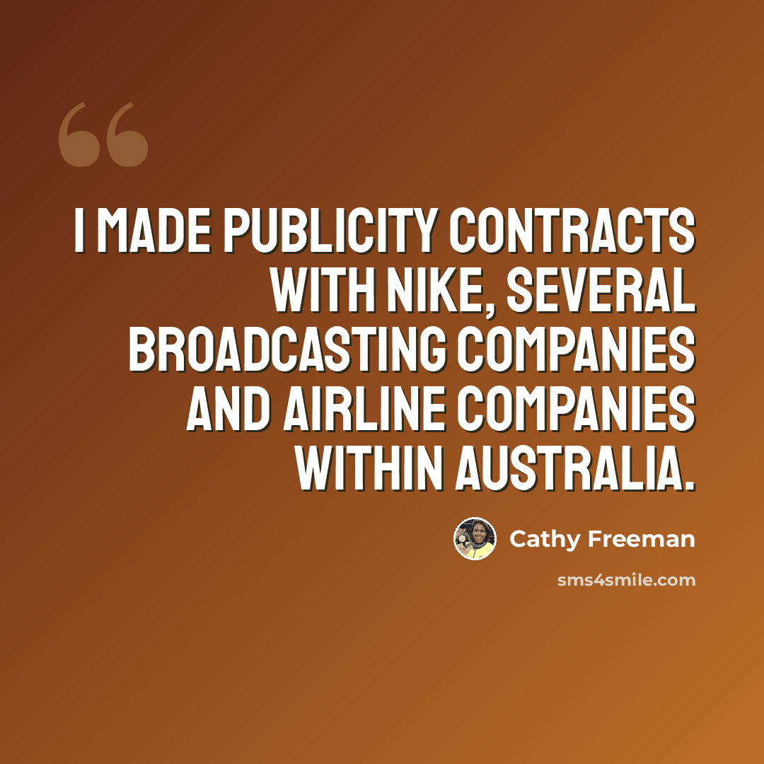 “I made publicity contracts with Nike, several broadcasting companies and airline companies within Australia.” quote by Cathy Freeman
