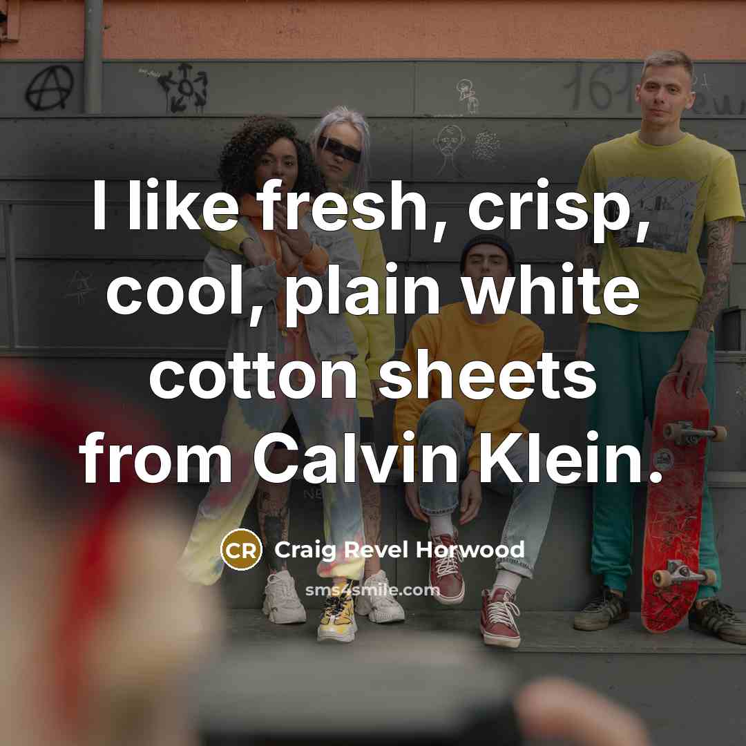 “I like fresh, crisp, cool, plain white cotton sheets from Calvin Klein.” quote by Craig Revel Horwood