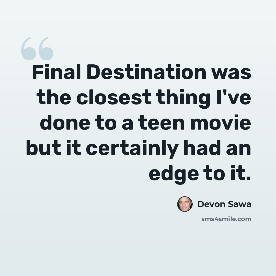 “Final Destination was the closest thing I've done to a teen movie but it certainly had an edge to it.” quote by Devon Sawa