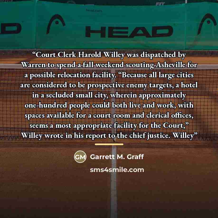 “Court Clerk Harold Willey was dispatched by Warren to spend a fall weekend scouting Asheville for a possible relocation facility. “Because all large cities are considered to be prospective enemy targets, a hotel in a secluded small city, wherein approximately one-hundred people could both live and…” quote by Garrett M. Graff