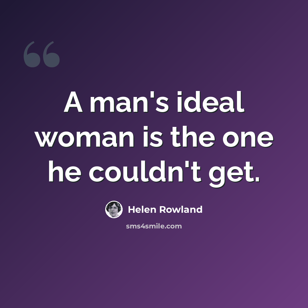 “A man's ideal woman is the one he couldn't get.” quote by Helen Rowland