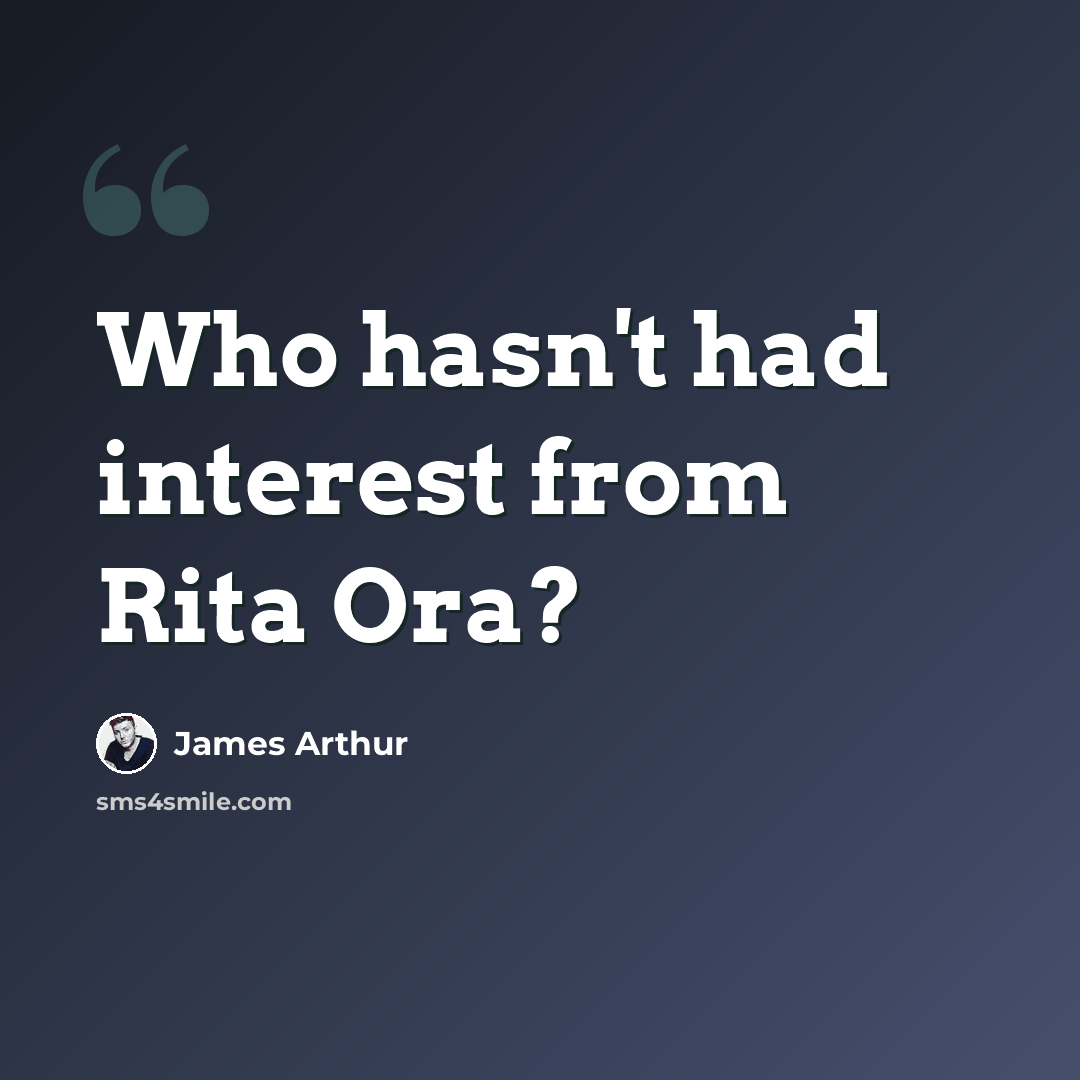 “Who hasn't had interest from Rita Ora?” quote by James Arthur