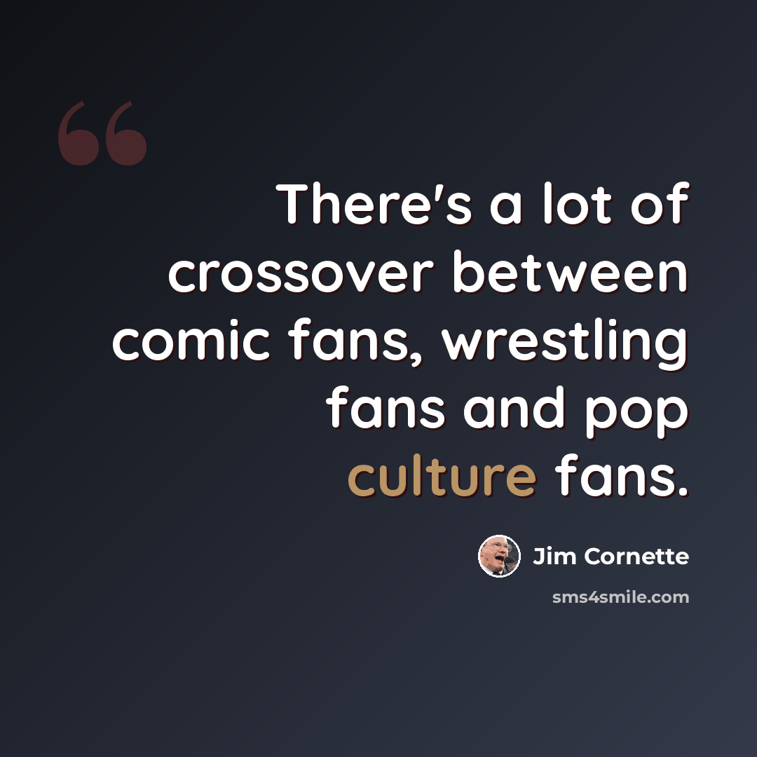 “There's a lot of crossover between comic fans, wrestling fans and pop culture fans.” quote by Jim Cornette