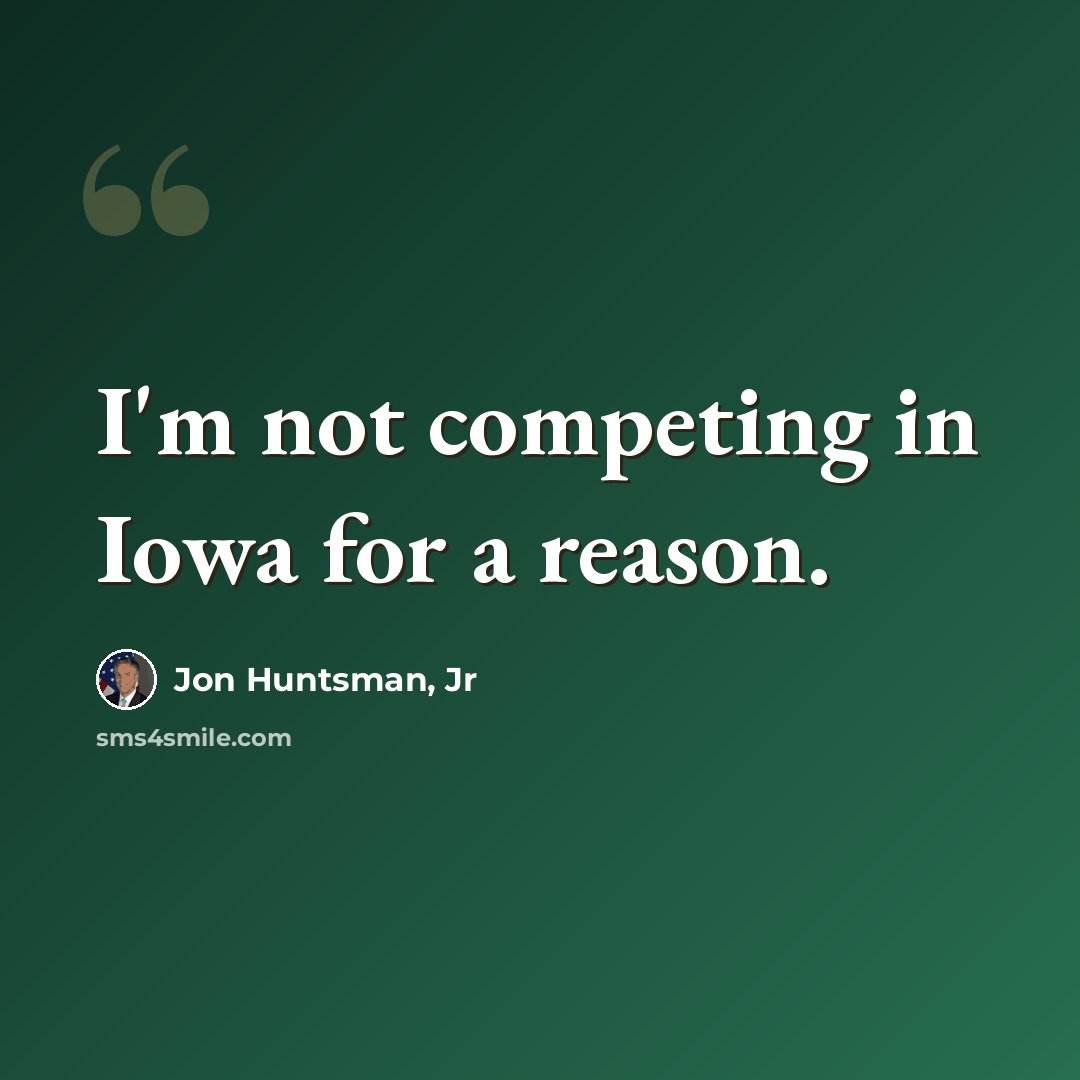 “I'm not competing in Iowa for a reason.” quote by Jon Huntsman, Jr