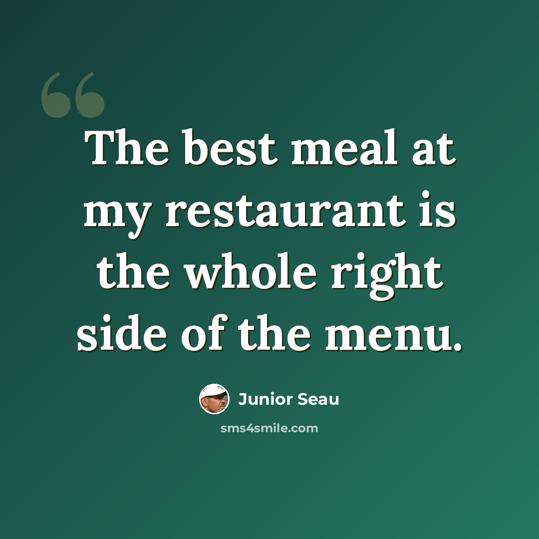 “The best meal at my restaurant is the whole right side of the menu.” quote by Junior Seau
