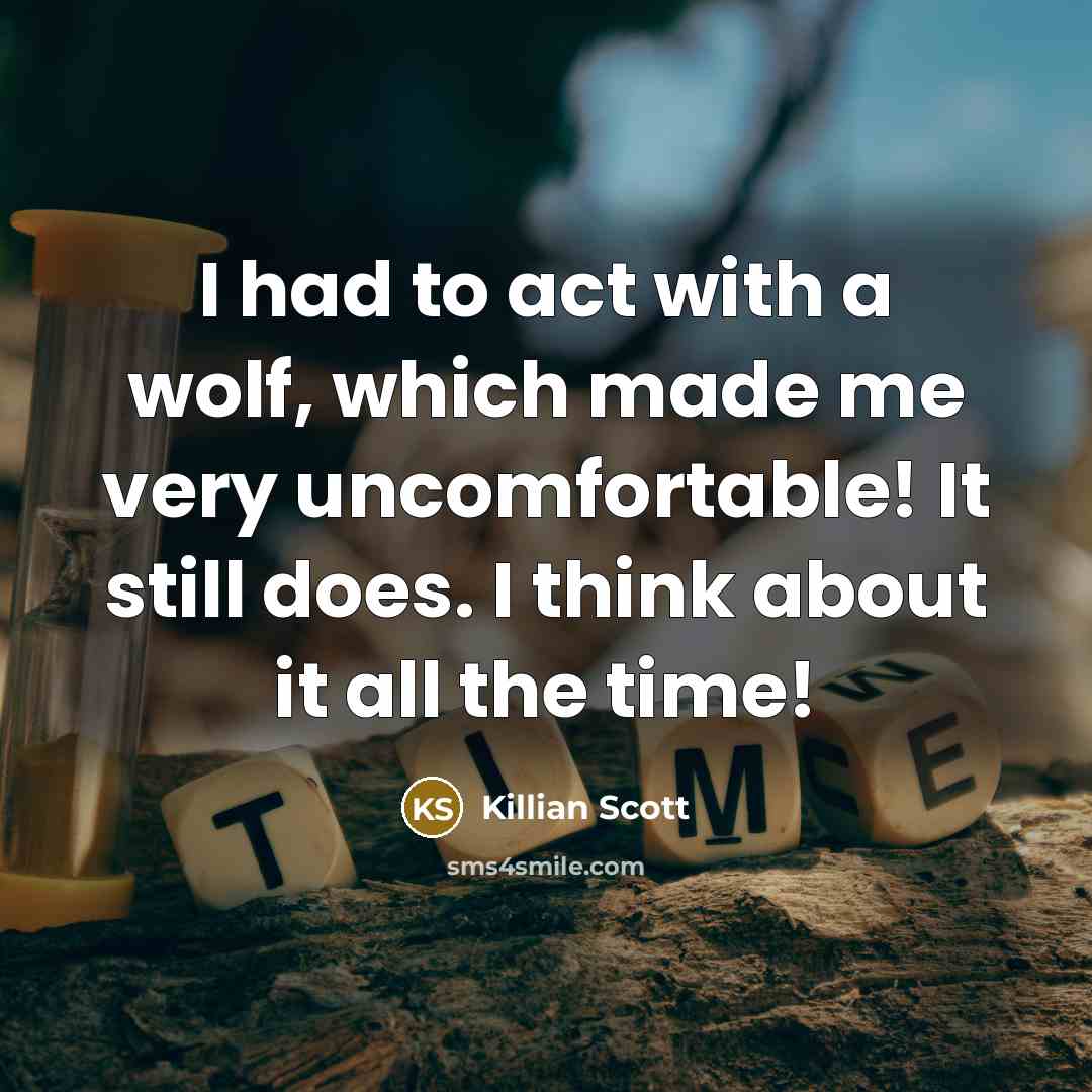 “I had to act with a wolf, which made me very uncomfortable! It still does. I think about it all the time!” quote by Killian Scott