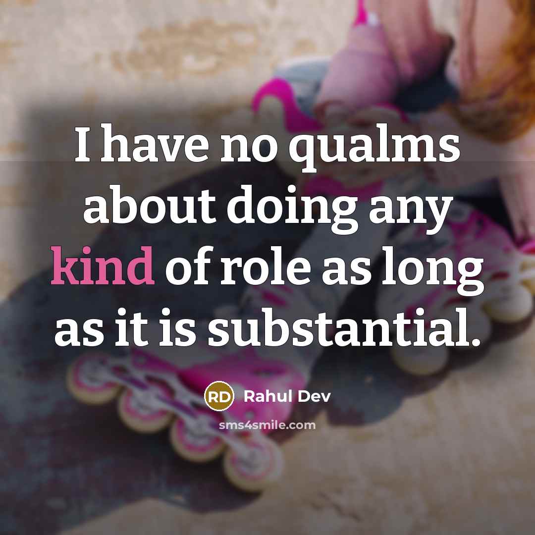 “I have no qualms about doing any kind of role as long as it is substantial.” quote by Rahul Dev
