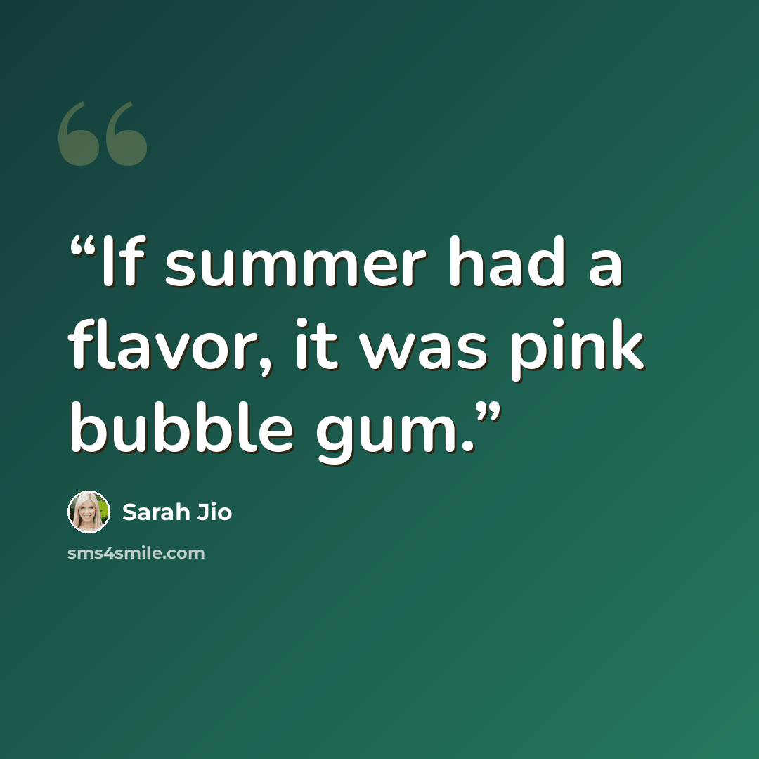 “If summer had a flavor, it was pink bubble gum.” quote by Sarah Jio