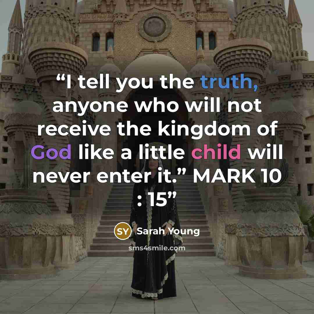 “I tell you the truth, anyone who will not receive the kingdom of God like a little child will never enter it.” MARK 10 : 15” quote by Sarah Young