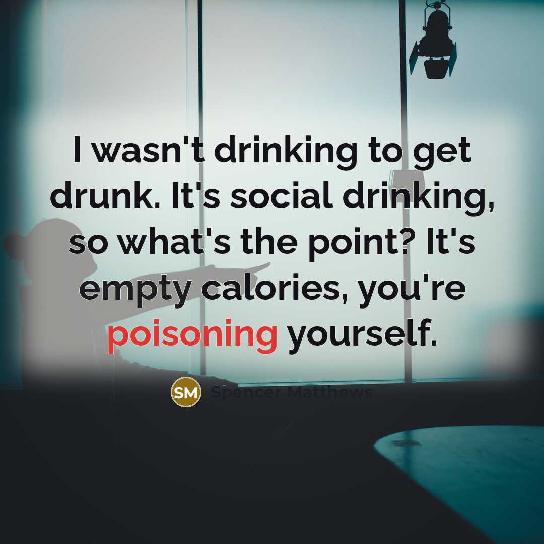 “I wasn't drinking to get drunk. It's social drinking, so what's the point? It's empty calories, you're poisoning yourself.” quote by Spencer Matthews