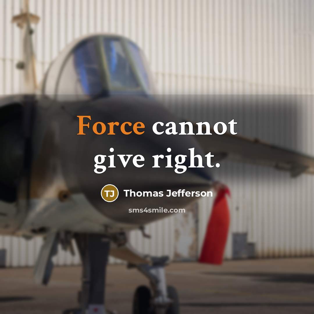 “Force cannot give right.” quote by Thomas Jefferson