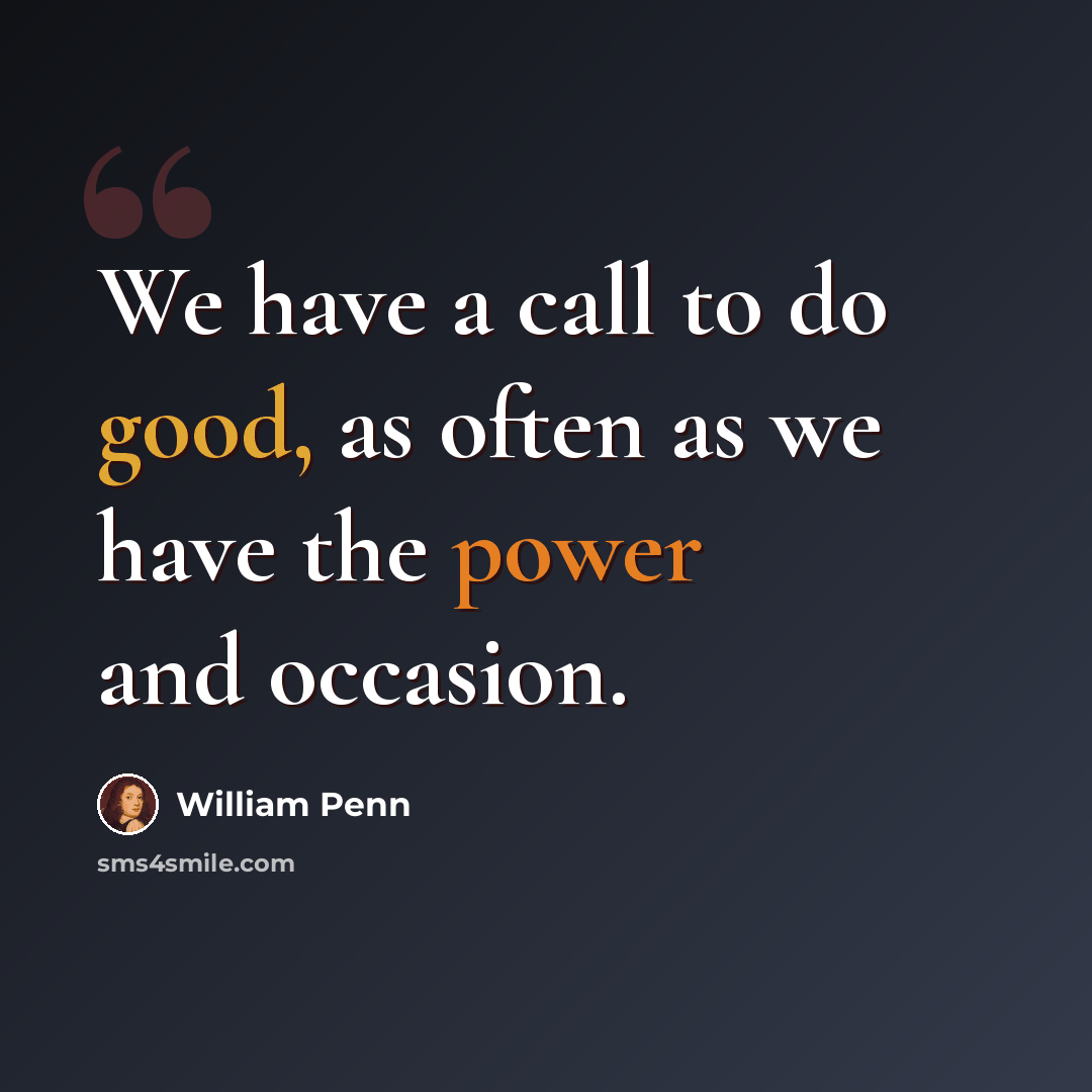 “We have a call to do good, as often as we have the power and occasion.” quote by William Penn