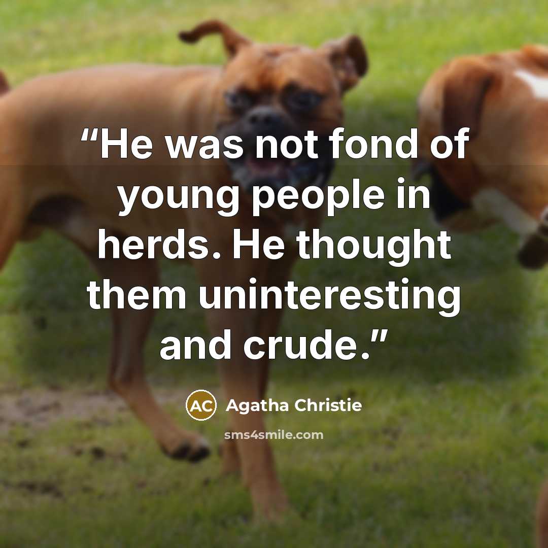 “He was not fond of young people in herds. He thought them uninteresting and crude.” quote by Agatha Christie