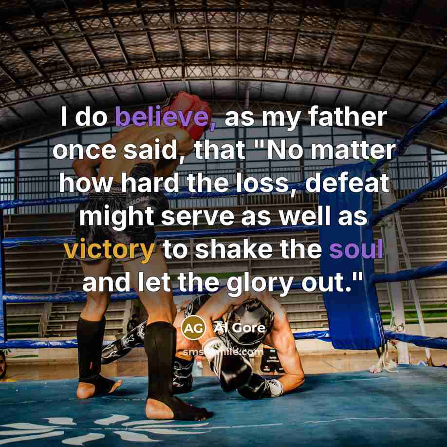 “I do believe, as my father once said, that "No matter how hard the loss, defeat might serve as well as victory to shake the soul and let the glory out."” quote by Al Gore