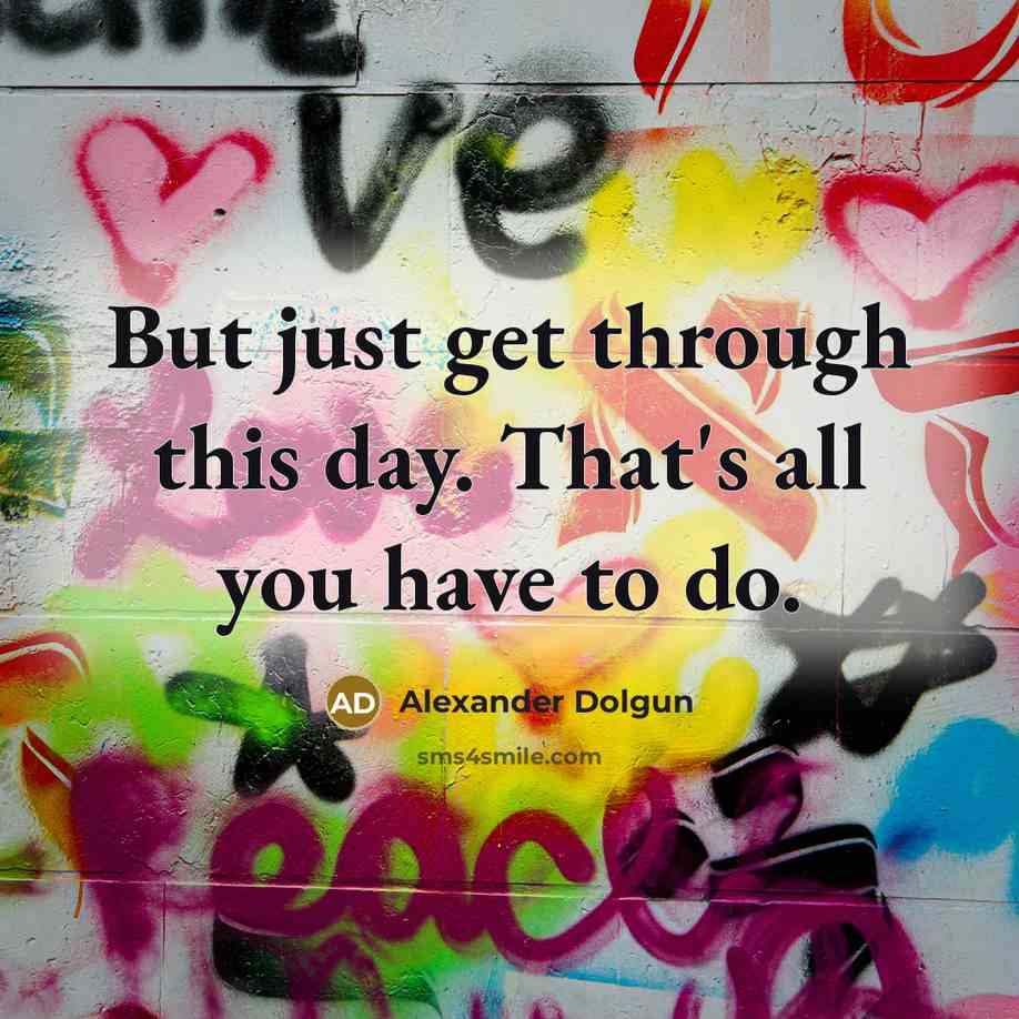“But just get through this day. That's all you have to do.” quote by Alexander Dolgun