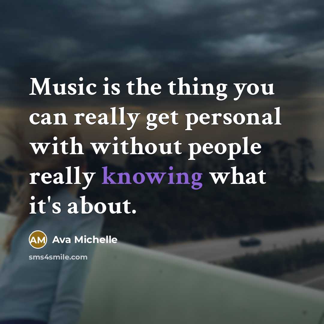 “Music is the thing you can really get personal with without people really knowing what it's about.” quote by Ava Michelle