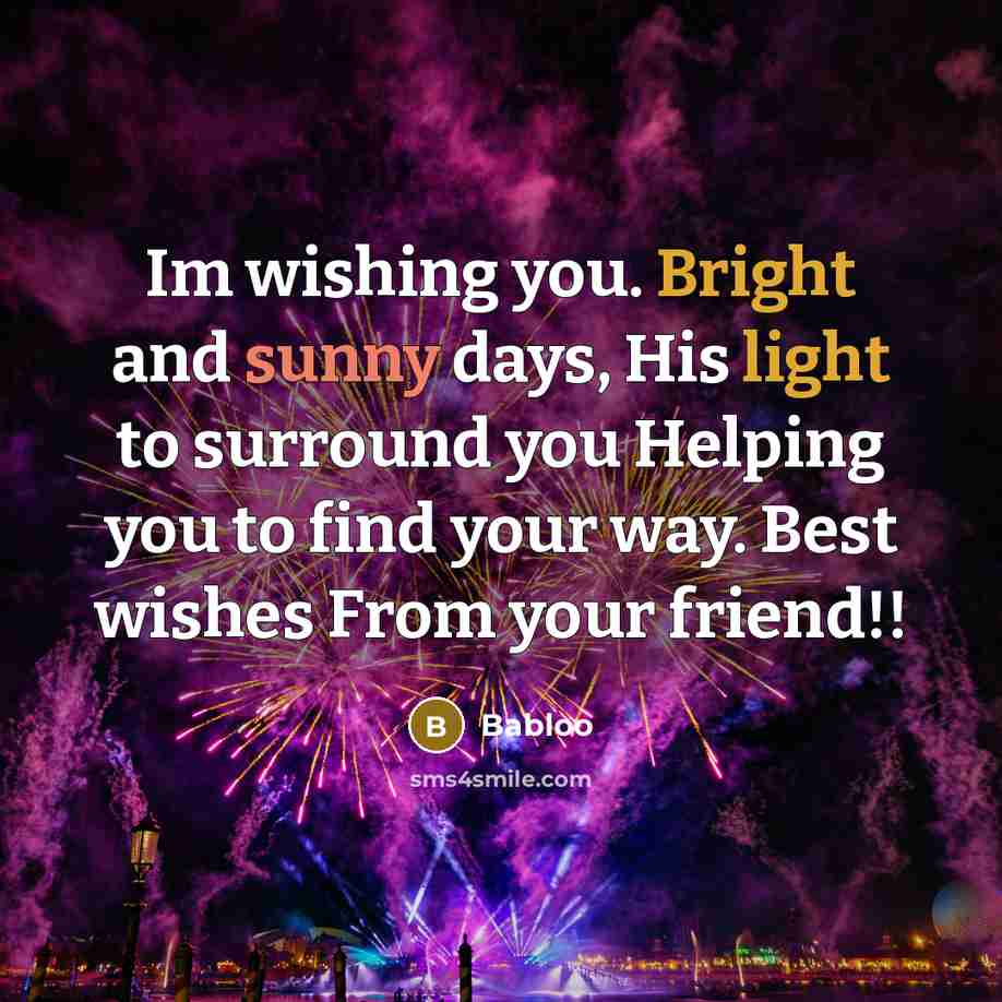 “Im wishing you. Bright and sunny days, His light to surround you Helping you to find your way. Best wishes From your friend!!” quote by Babloo