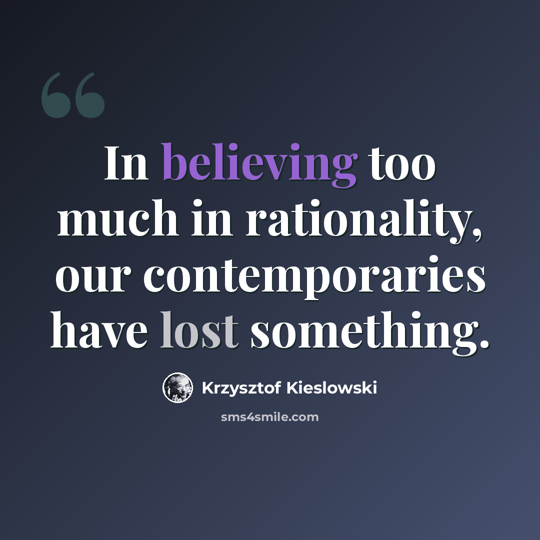 “In believing too much in rationality, our contemporaries have lost something.” quote by Krzysztof Kieslowski