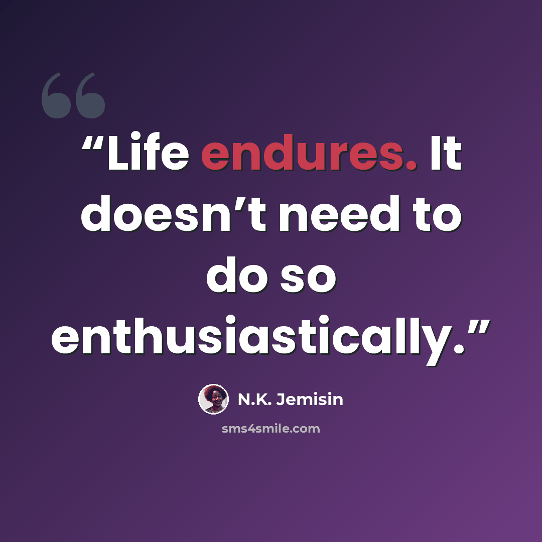 “Life endures. It doesn’t need to do so enthusiastically.” quote by N.K. Jemisin