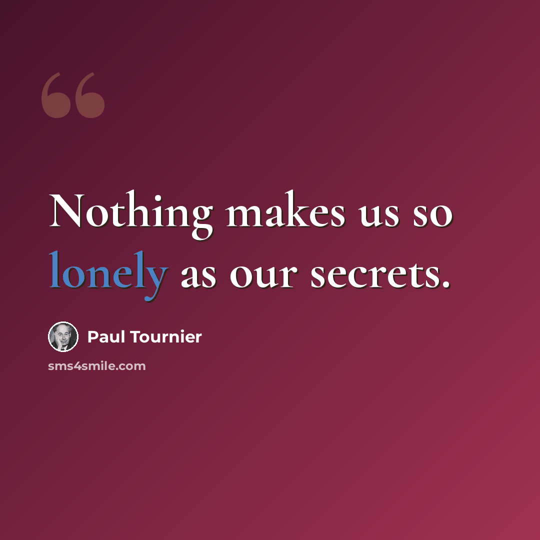 “Nothing makes us so lonely as our secrets.” quote by Paul Tournier