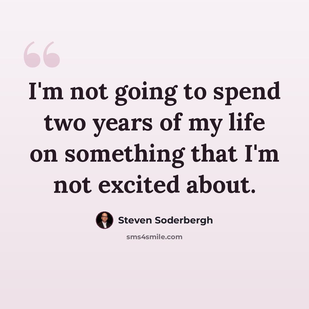 “I'm not going to spend two years of my life on something that I'm not excited about.” quote by Steven Soderbergh