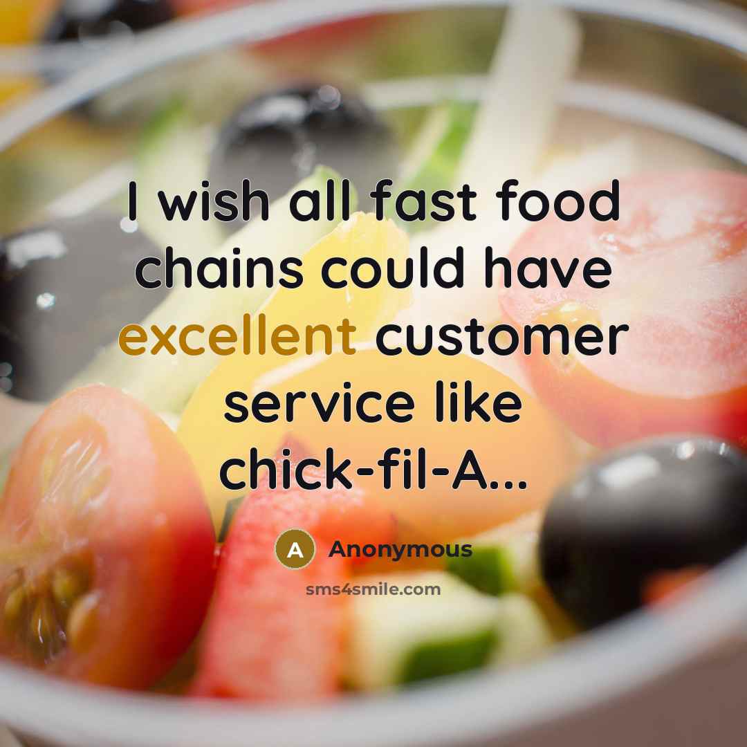 “I wish all fast food chains could have excellent customer service like chick-fil-A...” quote by Anonymous