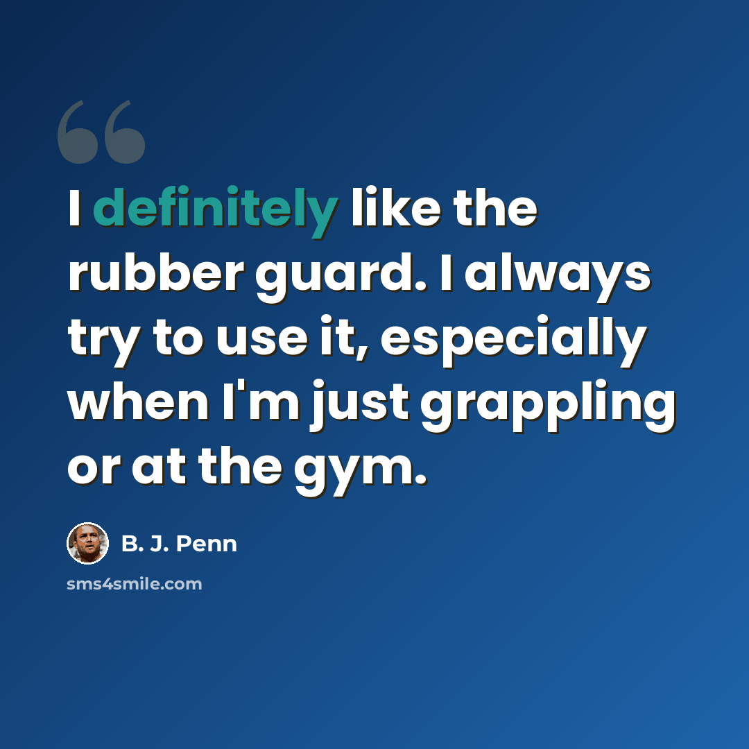 “I definitely like the rubber guard. I always try to use it, especially when I'm just grappling or at the gym.” quote by B. J. Penn