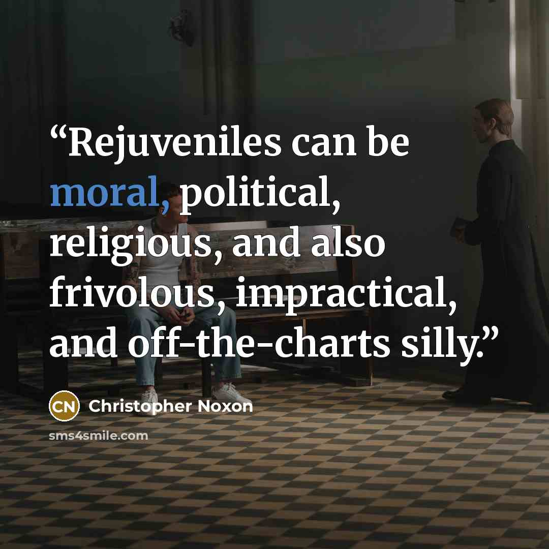 “Rejuveniles can be moral, political, religious, and also frivolous, impractical, and off-the-charts silly.” quote by Christopher Noxon
