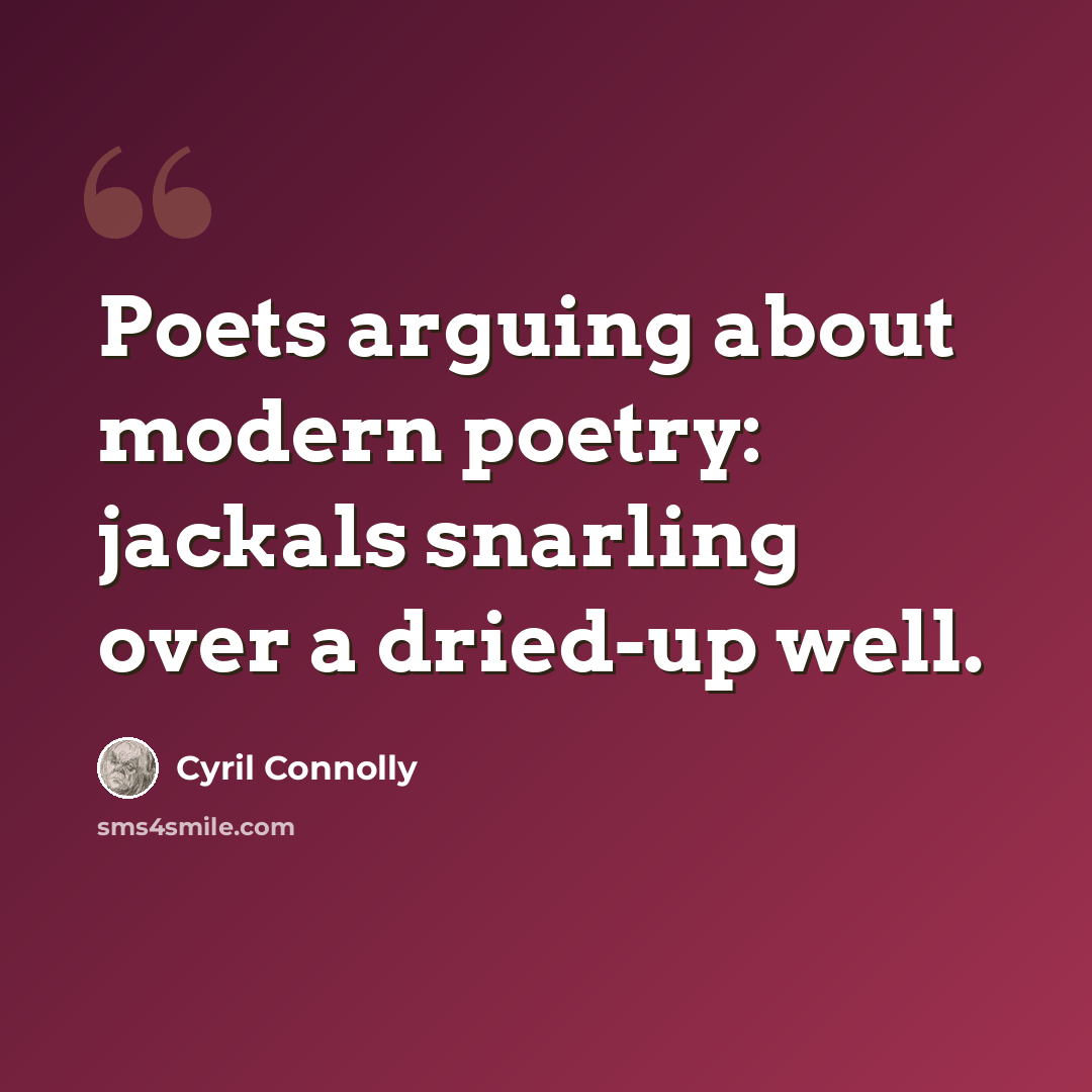 “Poets arguing about modern poetry: jackals snarling over a dried-up well.” quote by Cyril Connolly
