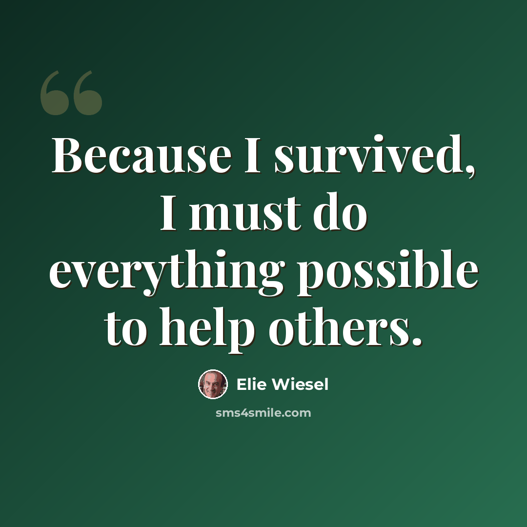 “Because I survived, I must do everything possible to help others.” quote by Elie Wiesel