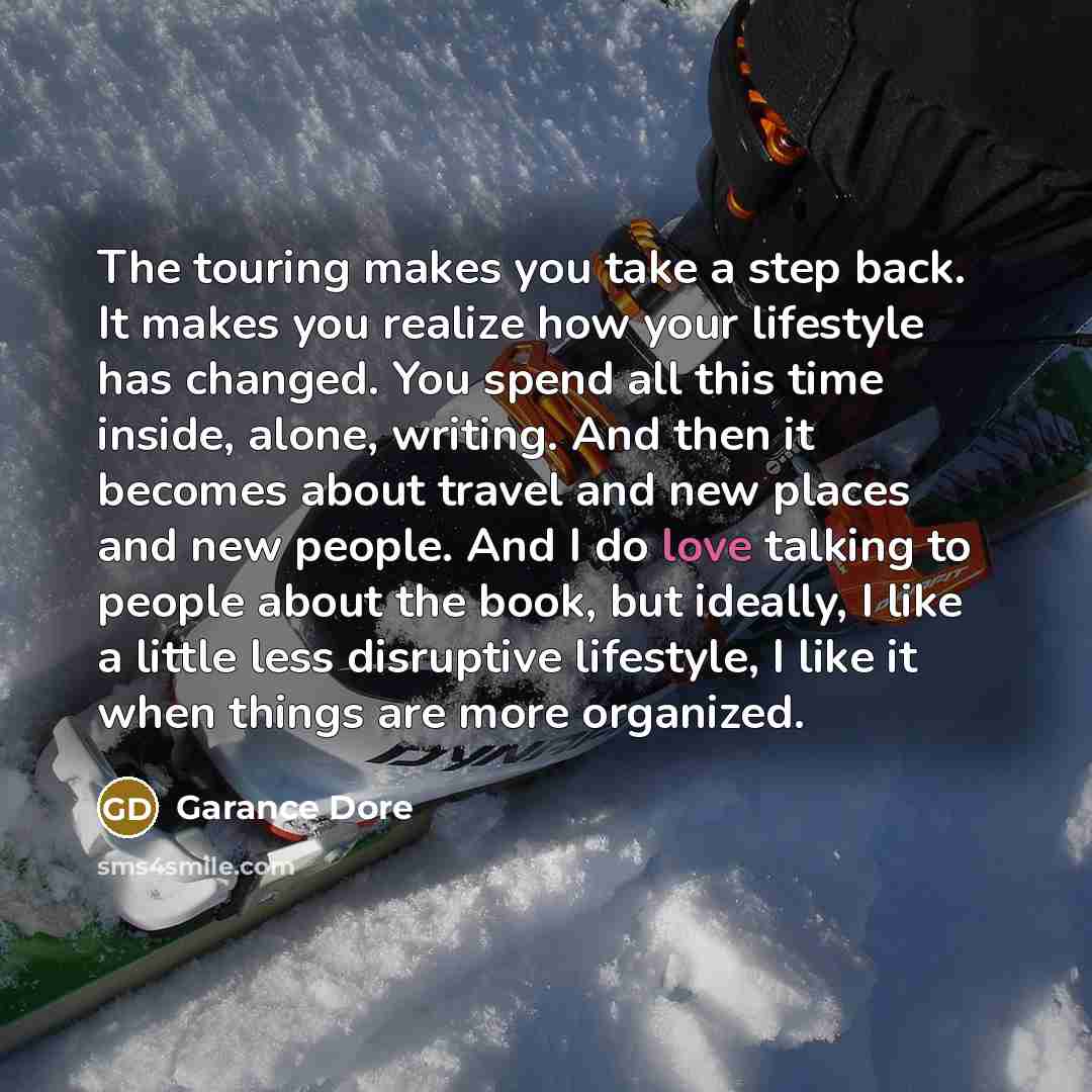 “The touring makes you take a step back. It makes you realize how your lifestyle has changed. You spend all this time inside, alone, writing. And then it becomes about travel and new places and new people. And I do love talking to people about the book, but ideally, I like a little less disruptive…” quote by Garance Dore