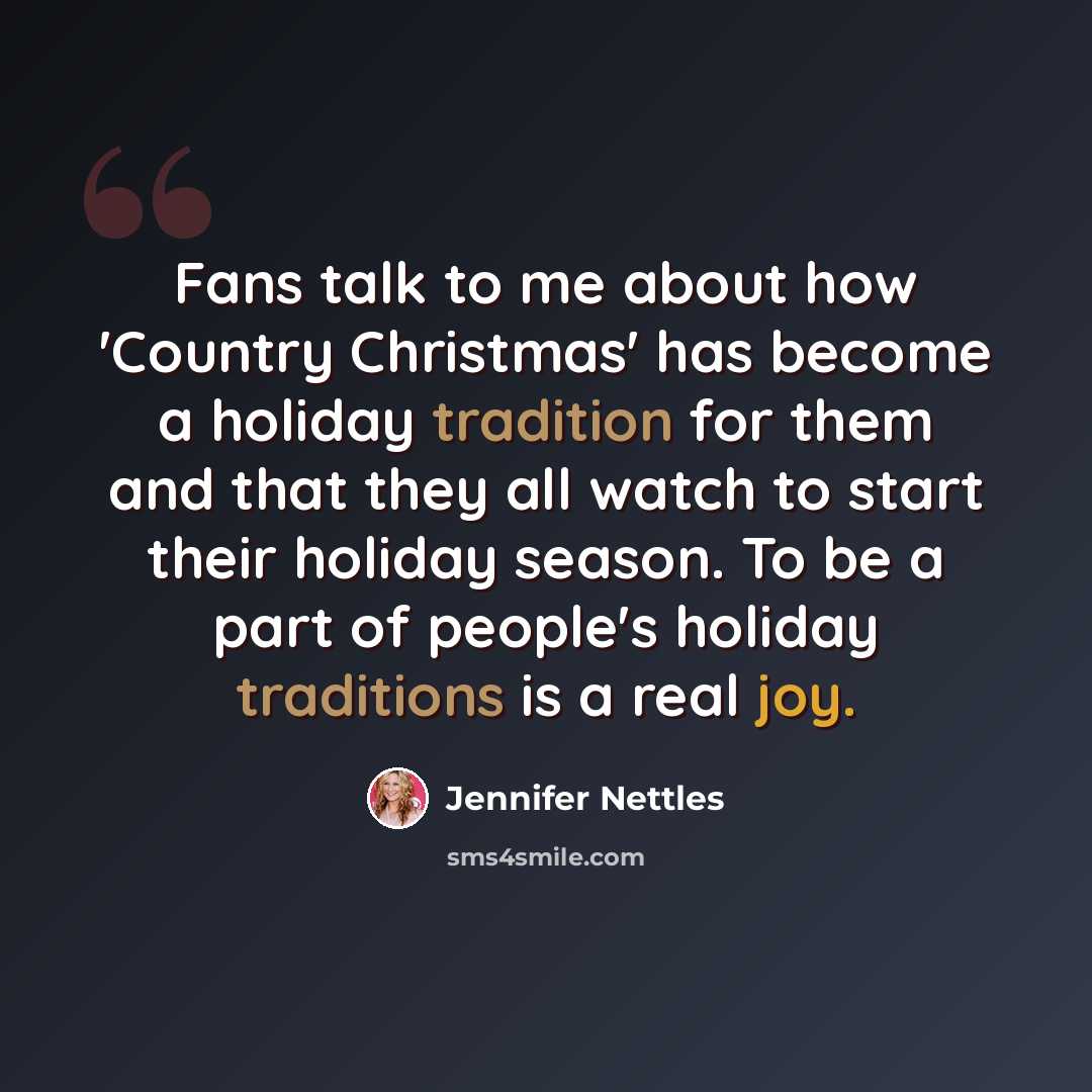 “Fans talk to me about how 'Country Christmas' has become a holiday tradition for them and that they all watch to start their holiday season. To be a part of people's holiday traditions is a real joy.” quote by Jennifer Nettles