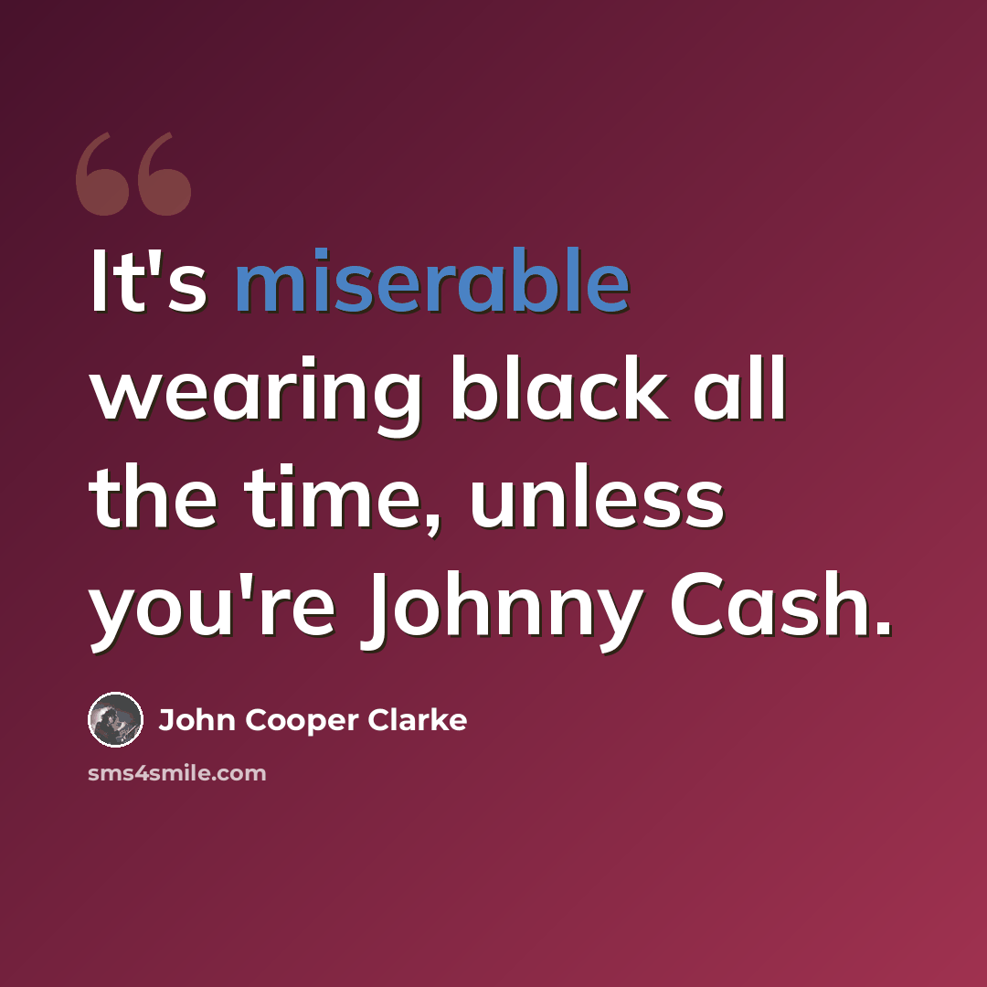 “It's miserable wearing black all the time, unless you're Johnny Cash.” quote by John Cooper Clarke