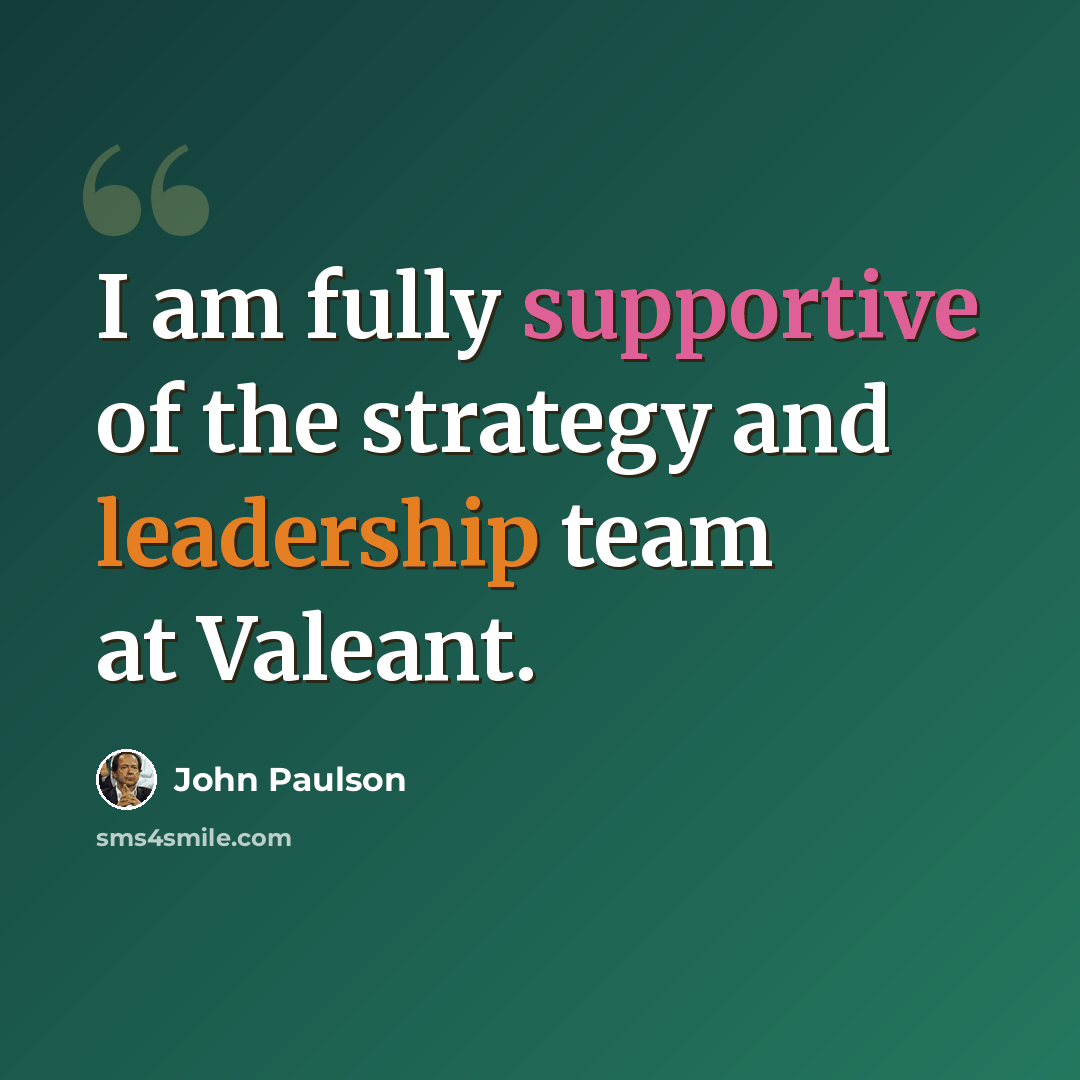 “I am fully supportive of the strategy and leadership team at Valeant.” quote by John Paulson
