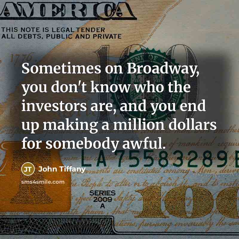 “Sometimes on Broadway, you don't know who the investors are, and you end up making a million dollars for somebody awful.” quote by John Tiffany