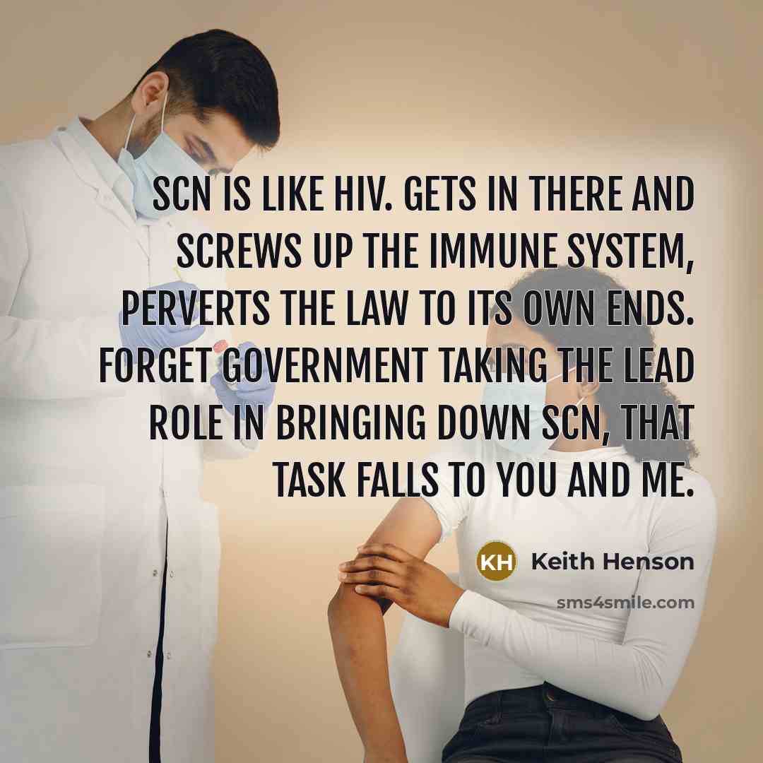“Scn is like HIV. Gets in there and screws up the immune system, perverts the law to its own ends. Forget government taking the lead role in bringing down scn, that task falls to you and me.” quote by Keith Henson