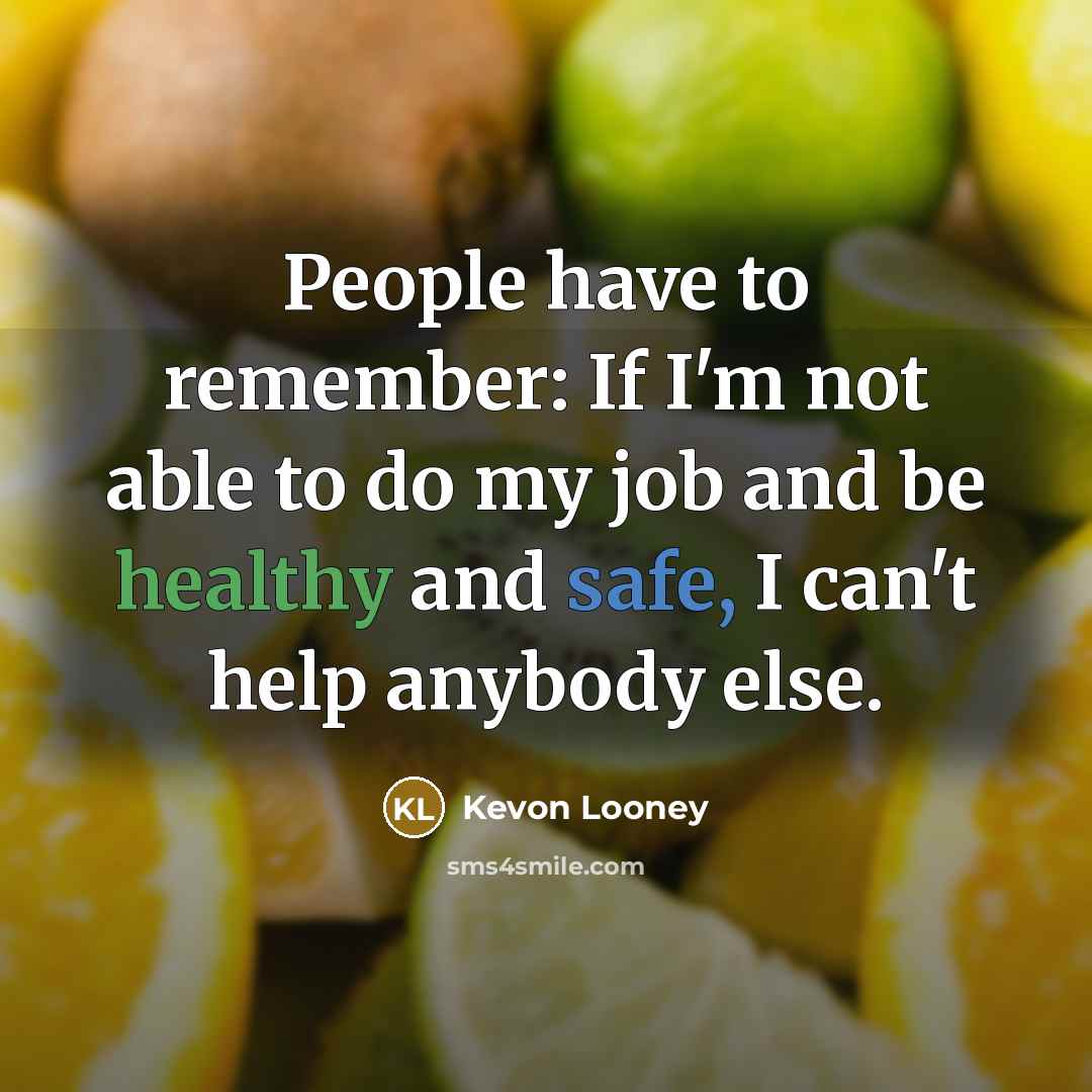 “People have to remember: If I'm not able to do my job and be healthy and safe, I can't help anybody else.” quote by Kevon Looney
