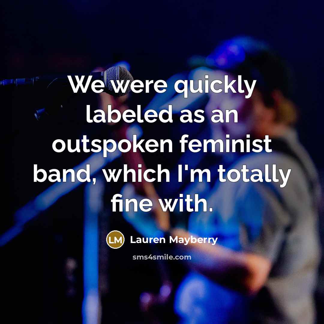 “We were quickly labeled as an outspoken feminist band, which I'm totally fine with.” quote by Lauren Mayberry