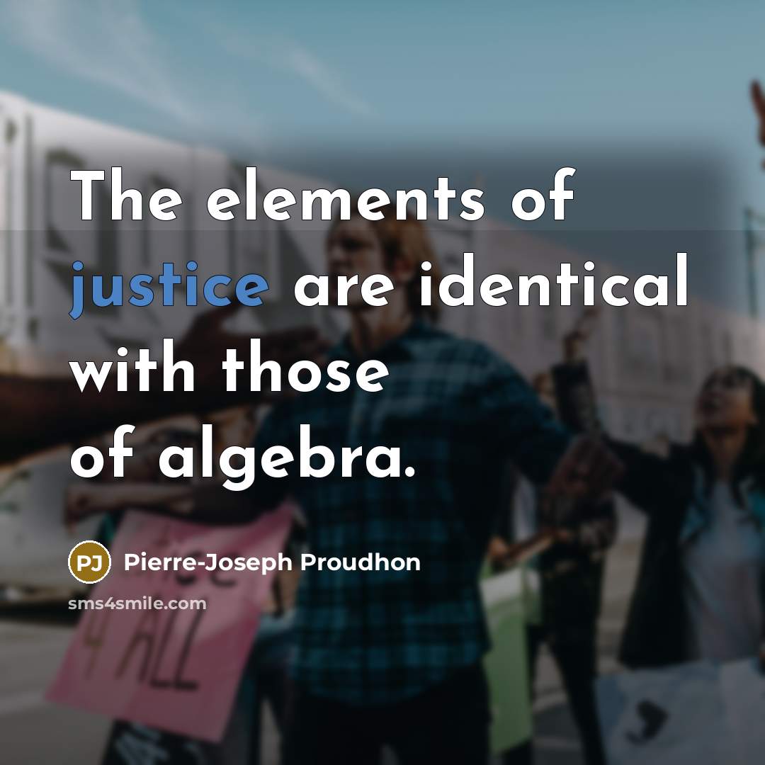 “The elements of justice are identical with those of algebra.” quote by Pierre-Joseph Proudhon