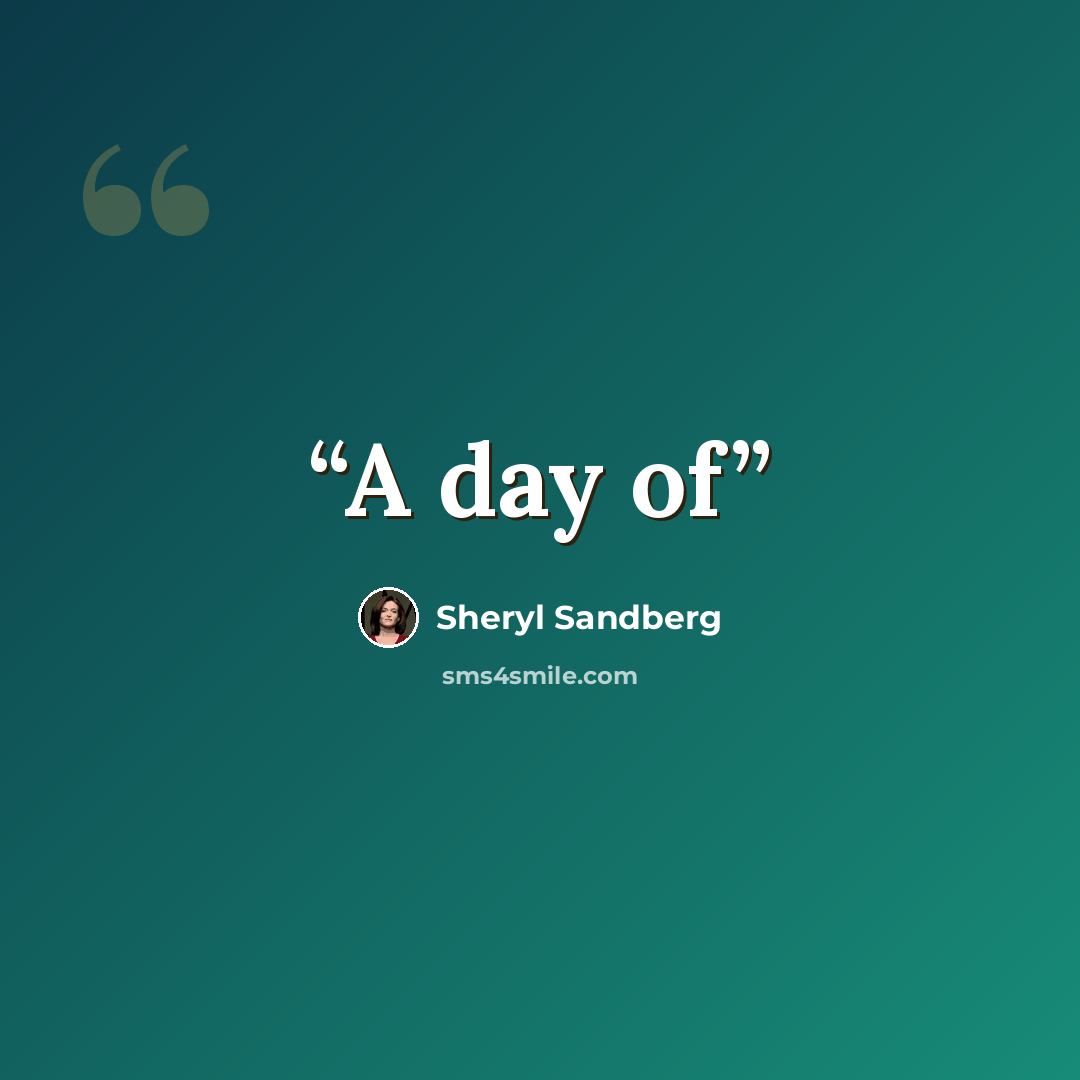 “A day of” quote by Sheryl Sandberg